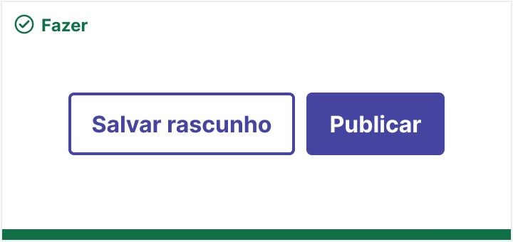 Botão secundário com a label Salvar rascunho e botão primário com a label Publicar